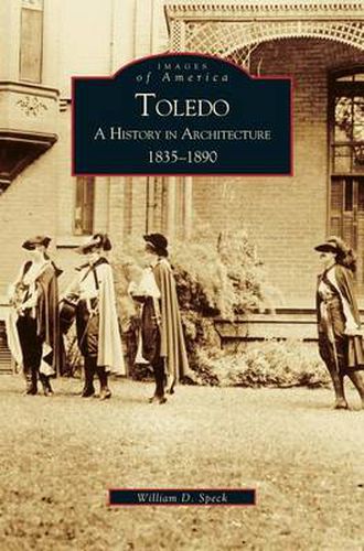 Cover image for Toledo: A History in Architecture 1835-1890