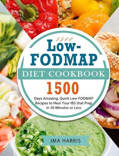 Cover image for 1500 Low-FODMAP Diet Cookbook: 1500 Days Amazing, Quick Low-FODMAP Recipes to Heal Your IBS that Prep in 30 Minutes or Less