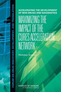 Cover image for Accelerating the Development of New Drugs and Diagnostics: Maximizing the Impact of the Cures Acceleration Network: Workshop Summary