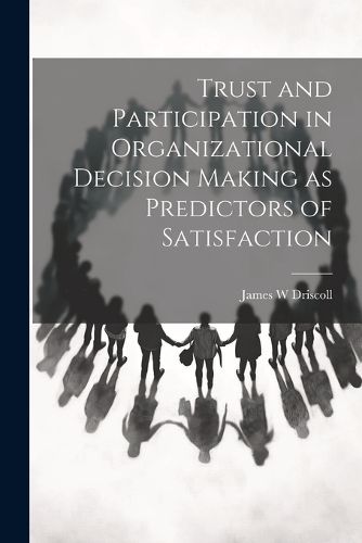 Cover image for Trust and Participation in Organizational Decision Making as Predictors of Satisfaction