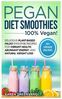 Cover image for Pegan Diet Smoothies: 100% VEGAN!: Delicious Plant-Based Paleo Smoothie Recipes for Vibrant Health, Abundant Energy, and Natural Weight Loss