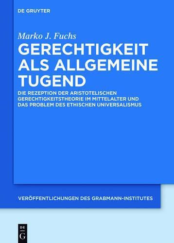 Cover image for Gerechtigkeit ALS Allgemeine Tugend: Die Rezeption Der Aristotelischen Gerechtigkeitstheorie Im Mittelalter Und Das Problem Des Ethischen Universalismus