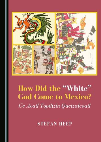 Cover image for How Did the  White  God Come to Mexico? Ce Acatl Topiltzin Quetzalcoatl