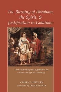 Cover image for The Blessing of Abraham, the Spirit, and Justification in Galatians: Their Relationship and Significance for Understanding Paul's Theology