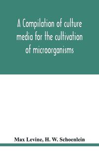 Cover image for A compilation of culture media for the cultivation of microorganisms