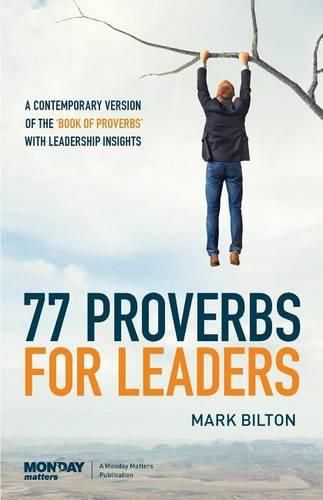 77 Proverbs for Leaders.: A Contemporary Version of the Book of Proverbs with Leadership Insights.