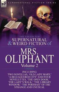 Cover image for The Collected Supernatural and Weird Fiction of Mrs Oliphant: Volume 2-Including Two Novellas, 'Old Lady Mary, ' 'a Beleaguered City' and Four Novelet