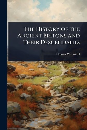 Cover image for The History of the Ancient Britons and Their Descendants