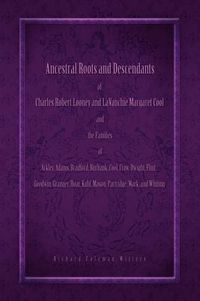 Cover image for Ancestral Roots and Descendants of Charles Robert Looney and LaVanchie Margaret Cool and the Families of Ackley, Adams, Bradford, Burbank, Cool, Crow, Dwight, Flint, Goodwin, Granger, Hoar, Kuhl, Mason, Partridge, Wark, and Whiting