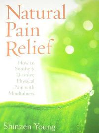 Cover image for Natural Pain Relief: How to Soothe and Dissolve Physical Pain with Mindfulness