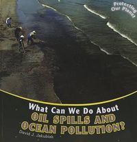 Cover image for What Can We Do about Oil Spills and Ocean Pollution?