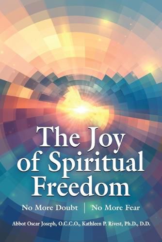 Cover image for The Joy of Spiritual Freedom: No More Doubt No More Fear