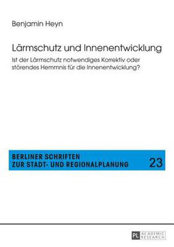 Cover image for Laermschutz Und Innenentwicklung: Ist Der Laermschutz Notwendiges Korrektiv Oder Stoerendes Hemmnis Fuer Die Innenentwicklung?