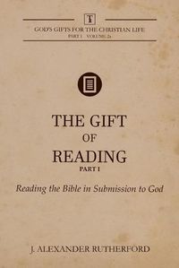 Cover image for The Gift of Reading - Part 1: Reading the Bible in Submission to God