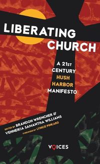 Cover image for Liberating Church: A Twenty-First Century Hush Harbor Manifesto