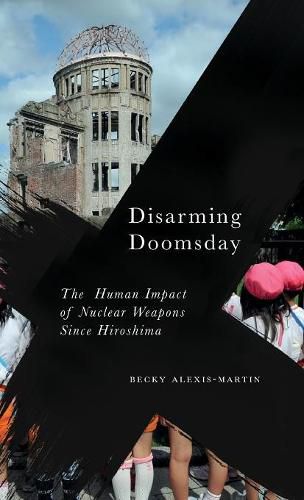 Disarming Doomsday: The Human Impact of Nuclear Weapons since Hiroshima