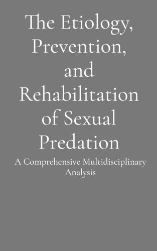 Cover image for The Etiology, Prevention, and Rehabilitation of Sexual Predation