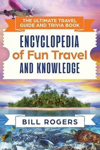 Cover image for The Ultimate Travel Guide and Trivia Book: Encyclopedia of Fun Travel and Knowledge