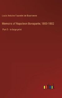 Cover image for Memoirs of Napoleon Bonaparte; 1800-1802