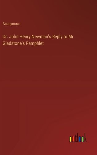 Cover image for Dr. John Henry Newman's Reply to Mr. Gladstone's Pamphlet