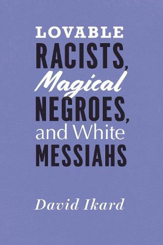 Cover image for Lovable Racists, Magical Negroes, and White Messiahs