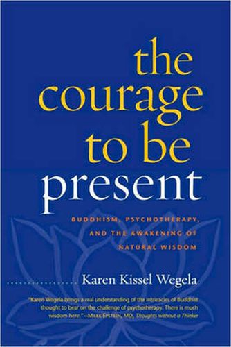 Cover image for The Courage to Be Present: Buddhism, Psychotherapy, and the Awakening of Natural Wisdom