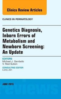 Cover image for Genetics Diagnosis, Inborn Errors of Metabolism and Newborn Screening: An Update, An Issue of Clinics in Perinatology