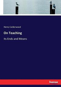 Cover image for On Teaching: Its Ends and Means