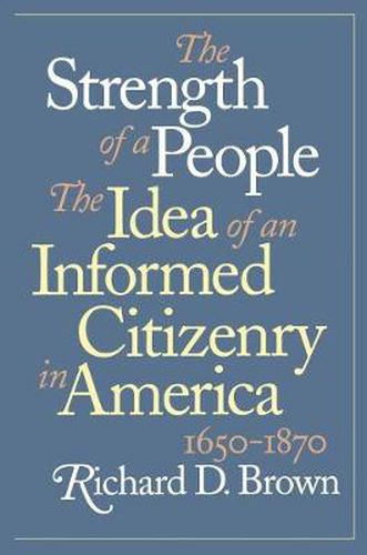 Cover image for The Strength of a People: The Idea of an Informed Citizenry in America, 1650-1870