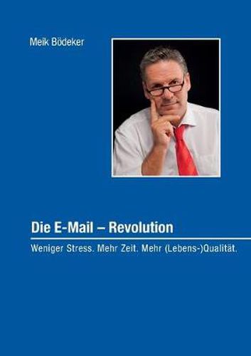 Cover image for Die E-Mail - Revolution: Weniger Stress. Mehr Zeit. Mehr (Lebens-)Qualitat.