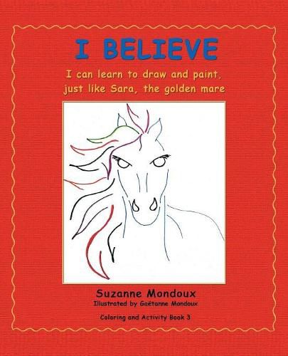 Cover image for I Believe: I Can Learn to Draw and Paint, Just Like Sara, the Golden Mare