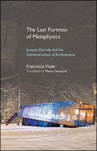 Cover image for The Last Fortress of Metaphysics: Jacques Derrida and the Deconstruction of Architecture