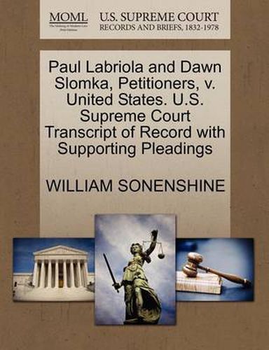 Cover image for Paul Labriola and Dawn Slomka, Petitioners, V. United States. U.S. Supreme Court Transcript of Record with Supporting Pleadings