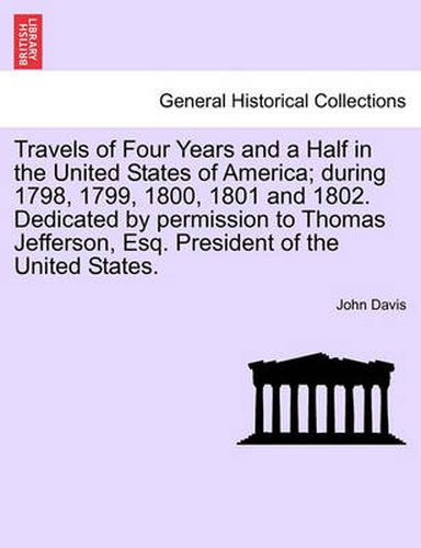 Cover image for Travels of Four Years and a Half in the United States of America; During 1798, 1799, 1800, 1801 and 1802. Dedicated by Permission to Thomas Jefferson, Esq. President of the United States.