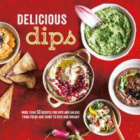 Cover image for Delicious Dips: More Than 50 Recipes for Dips from Fresh and Tangy to Rich and Creamy