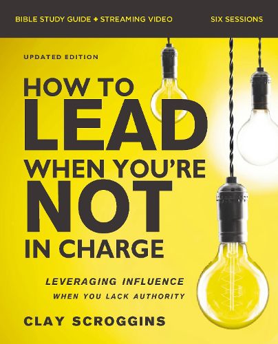 Cover image for How to Lead When You're Not in Charge Bible Study Guide plus Streaming Video, Updated Edition