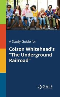 Cover image for A Study Guide for Colson Whitehead's The Underground Railroad