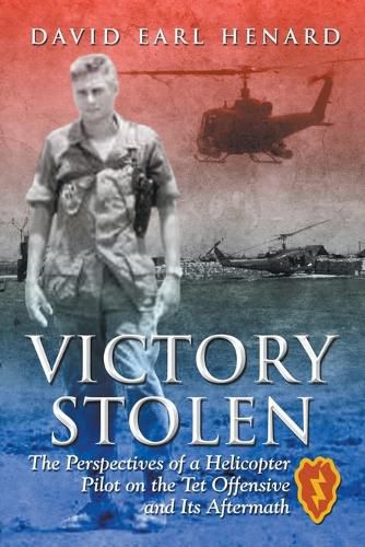 Cover image for Victory Stolen: The Perspectives of a Helicopter Pilot on the Tet Offensive and Its Aftermath