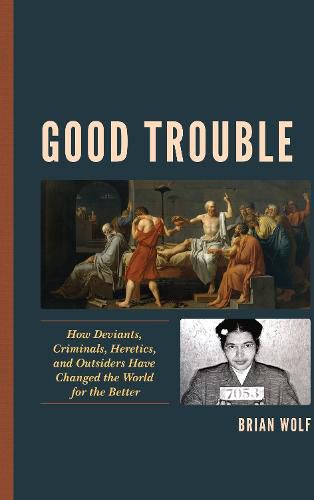 Cover image for Good Trouble: How Deviants, Criminals, Heretics, and Outsiders Have Changed the World for the Better