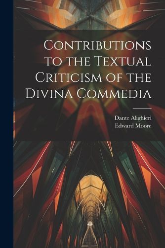 Cover image for Contributions to the Textual Criticism of the Divina Commedia