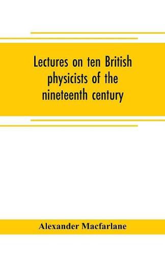 Cover image for Lectures on ten British physicists of the nineteenth century