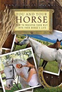 Cover image for You and Your Horse: How to Whisper Your Way into Your Horse's Life