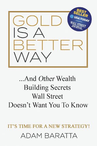 Cover image for Gold Is A Better Way: And Other Wealth Building Secrets Wall Street Doesn't Want You To Know