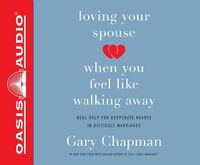 Cover image for Loving Your Spouse When You Feel Like Walking Away (Library Edition): Real Help for Desperate Hearts in Difficult Marriages