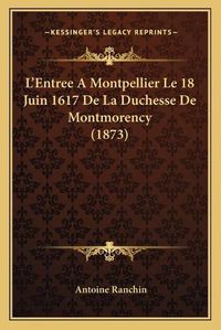 Cover image for L'Entree a Montpellier Le 18 Juin 1617 de La Duchesse de Montmorency (1873)