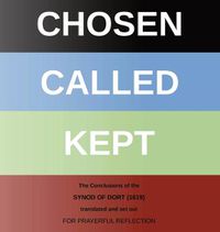 Cover image for Chosen - Called - Kept: The Conclusions of the Synod of Dort Translated and arranged for prayerful reflection and study