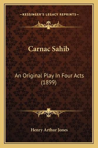 Cover image for Carnac Sahib: An Original Play in Four Acts (1899)