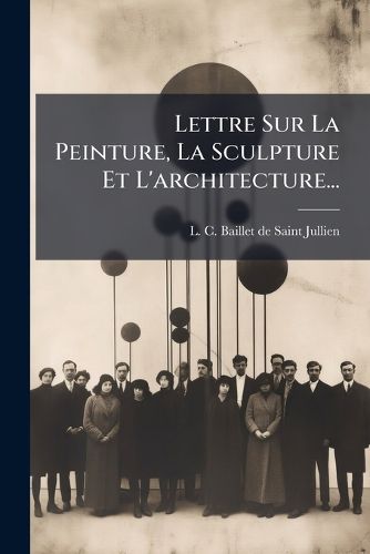 Cover image for Lettre Sur La Peinture, La Sculpture Et L'architecture...