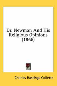 Cover image for Dr. Newman and His Religious Opinions (1866)