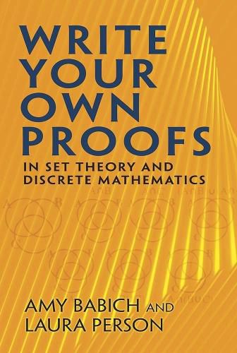 Cover image for Write Your Own Proofs: in Set Theory and Discrete Mathematics